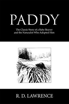 Paddy: The Classic Story of a Baby Beaver and the Naturalist Who Adopted Him, written by R. D. Lawrence