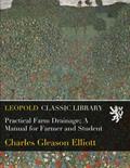 Read Practical Farm Drainage; A Manual for Farmer and Student, written by Charles Gleason Elliott
