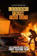 Read Lessons from the Set: A DIY Guide to Your First Feature Film, from Script to Theaters, written by Usher Morgan