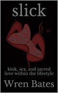 Read slick: kink, sex, and sacred love within the lifestyle, written by Wren Bates