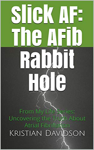 Read Slick AF: The AFib Rabbit Hole (From My Life (FML) Book 1), written by Kristian Davidson Read Slick AF: The AFib Rabbit Hole (From My Life (FML) Book 1), written by Kristian Davidson