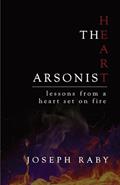 Read The Heart Arsonist: lessons from a heart set on fire, written by Joseph Raby