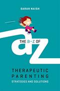 Read The A-Z of Therapeutic Parenting: Strategies and Solutions (Therapeutic Parenting Books), written by Sarah Naish