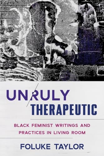 Read Unruly Therapeutic: Black Feminist Writings and Practices in Living Room, written by Foluke Taylor