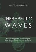 Read THERAPEUTIC WAVES: Electromagnetic Technologies from diagnosis to cancer research (Electromagnetic devices and frequencies for care and well-being), written by Ing. Marcello Allegretti Read THERAPEUTIC WAVES: Electromagnetic Technologies from diagnosis to cancer research (Electromagnetic devices and frequencies for care and well-being), written by Ing. Marcello Allegretti