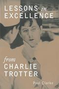 Read Lessons in Excellence from Charlie Trotter (Lessons from Charlie Trotter), written by Paul Clarke; Charlie Trotter Read Lessons in Excellence from Charlie Trotter (Lessons from Charlie Trotter), written by Paul Clarke; Charlie Trotter