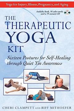 The Therapeutic Yoga Kit: Sixteen Postures for Self-Healing through Quiet Yin Awareness, written by Cheri Clampett; Biff Mithoefer