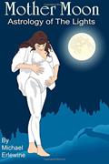 Read Mother Moon: Astrology Of The Lights: The 144 Sun And Moon Combinations, written by Michael Erlewine