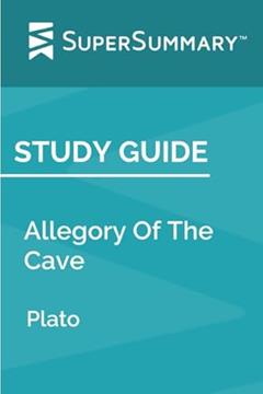 Study Guide: Allegory of the Cave by Plato, written by SuperSummary