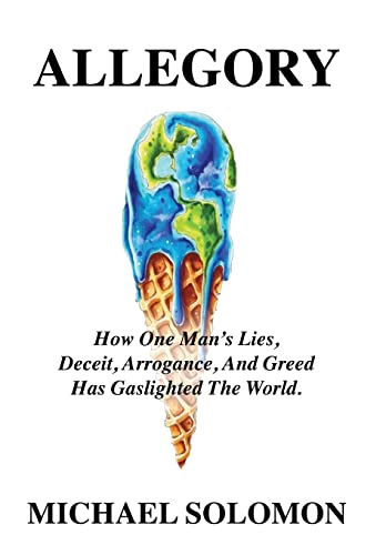 Read Allegory: How One Man's Lies, Deceit, Arrogance, And Greed Has Gaslighted The World, written by Michael Solomon