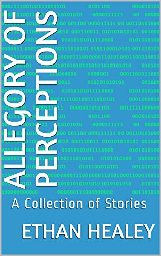 Read Allegory of Perceptions: A Collection of Stories, written by Ethan Healey