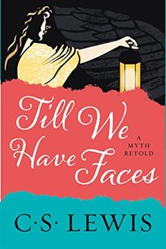 Till We Have Faces: A Myth Retold, written by C. S. Lewis