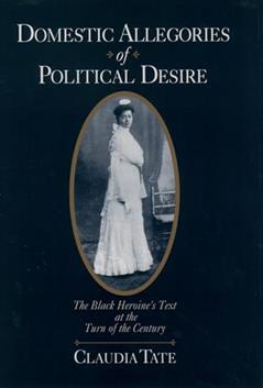 Domestic Allegories of Political Desire: The Black Heroine's Text at the Turn of the Century, written by Claudia Tate
