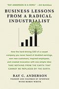 Read Business Lessons from a Radical Industrialist: How a CEO Doubled Earnings, Inspired Employees and Created Innovation from One Simple Idea, written by Ray C. Anderson; Robin White