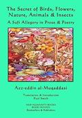 Read The Secret of Birds, Flowers, Nature, Animals & Insects: A Sufi Allegory in Prose & Poetry, written by Azz-eddin al-Muqaddasi Read The Secret of Birds, Flowers, Nature, Animals & Insects: A Sufi Allegory in Prose & Poetry, written by Azz-eddin al-Muqaddasi