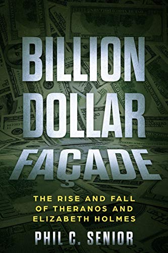 Read Billion Dollar Facade: The Rise And Fall Of Theranos And Elizabeth Holmes, written by Phil C. Senior