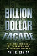 Read Billion Dollar Facade: The Rise And Fall Of Theranos And Elizabeth Holmes, written by Phil C. Senior