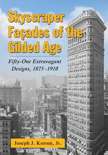 Read Skyscraper Facades of the Gilded Age: Fifty-One Extravagant Designs, 1875-1910, written by Joseph J. Korom   Jr.