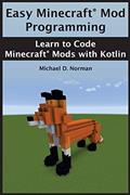 Read Easy Minecraft® Mod Programming: Learn to Code Minecraft® Mods with Kotlin, written by Michael D. Norman; Isaac S. Norman