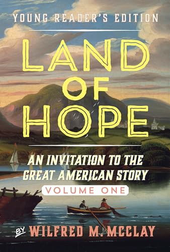 Read Land of Hope Young Reader's Edition: An Invitation to the Great American Story Volume 1 (Land of Hope: Young Readers Edition, 1), written by Wilfred M. McClay
