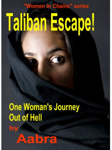 Read Taliban Escape! One Woman's Journey Out of Hell (Women In Chains), written by Aabra NoLastName