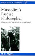 Read Mussolini's Fascist Philosopher: Giovanni Gentile Reconsidered (New Studies in Aesthetics), written by M.E. Moss