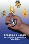 Read Snagging a badge; the real guide to becoming a Police Officer, written by Shawn Hughes Read Snagging a badge; the real guide to becoming a Police Officer, written by Shawn Hughes