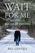 Read Wait for Me: True Stories of War, Love and Rock & Roll, written by Bill Gentile