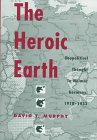 Read The Heroic Earth: Geopolitical Thought in Weimar Germany, 1918-1933, written by David T Murphy