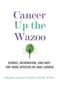 Read Cancer Up the Wazoo: Stories, information, and hope for those affected by anal cancer, written by Angela G. Gentile Read Cancer Up the Wazoo: Stories, information, and hope for those affected by anal cancer, written by Angela G. Gentile