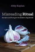 Read Misreading Ritual: Sacrifice and Purity for the Modern-Day Gentile, written by Abby Kaplan Read Misreading Ritual: Sacrifice and Purity for the Modern-Day Gentile, written by Abby Kaplan