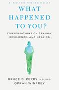 Read What Happened to You?: Conversations on Trauma, Resilience, and Healing, written by Oprah Winfrey; Bruce D. Perry
