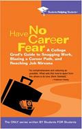 Read Have No Career Fear: A College Grad's Guide to Snagging Work, Blazing a Career Path, and Reaching (STUDENTS HELPING STUDENTS), written by Students Helping Students