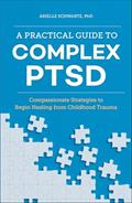 Read A Practical Guide to Complex PTSD: Compassionate Strategies to Begin Healing from Childhood Trauma, written by Arielle Schwartz