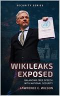 Read WikiLeaks Exposed: Balancing Free Speech with National Security (National Security and Foreign Affairs Book 6), written by Lawrence E. Wilson