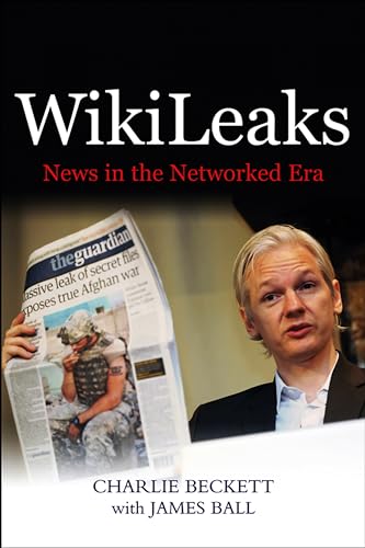 Read WikiLeaks: News in the Networked Era, written by Charlie Beckett