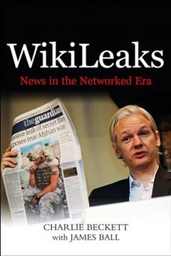 WikiLeaks: News in the Networked Era, written by Charlie Beckett