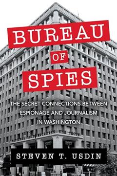 Bureau of Spies: The Secret Connections between Espionage and Journalism in Washington, written by Steven T. Usdin